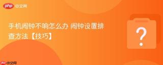 手机闹钟不响怎么办 闹钟设置排查方法【技巧】