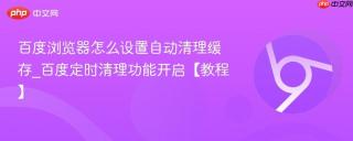 百度浏览器怎么设置自动清理缓存_百度定时清理功能开启【教程】