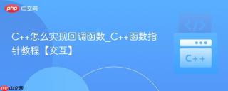 C++怎么实现回调函数_C++函数指针教程【交互】