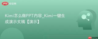 Kimi怎么做PPT内容_Kimi一键生成演示文稿【演示】