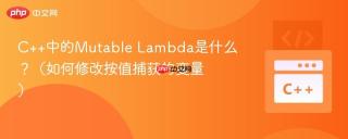 C++中的Mutable Lambda是什么？（如何修改按值捕获的变量）