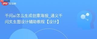 千问ai怎么生成创意海报_通义千问文生图设计辅助教程【设计】