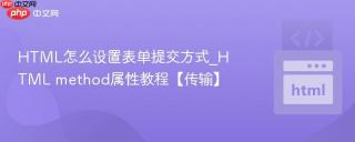 HTML怎么设置表单提交方式_HTML method属性教程【传输】