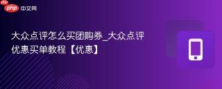 大众点评怎么买团购券_大众点评优惠买单教程【优惠】