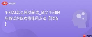 千问AI怎么模拟面试_通义千问职场面试对练功能使用方法【职场】