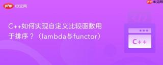 C++如何实现自定义比较函数用于排序？（lambda与functor）