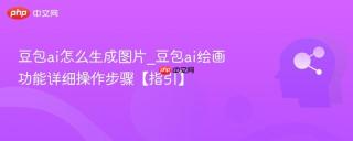 豆包ai怎么生成图片_豆包ai绘画功能详细操作步骤【指引】
