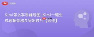 Kimi怎么写思维导图_Kimi一键生成逻辑架构与导出技巧【思维】