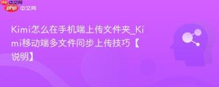 Kimi怎么在手机端上传文件夹_Kimi移动端多文件同步上传技巧【说明】