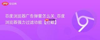 百度浏览器广告弹窗怎么关_百度浏览器强力过滤功能【拦截】