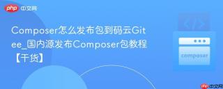 Composer怎么发布包到码云Gitee_国内源发布Composer包教程【干货】