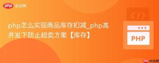 php怎么实现商品库存扣减_php高并发下防止超卖方案【库存】