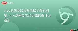 vivo浏览器如何修改默认搜索引擎_vivo搜索自定义设置教程【设置】
