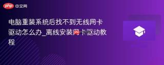 电脑重装系统后找不到无线网卡驱动怎么办_离线安装网卡驱动教程