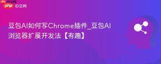 豆包ai如何写chrome插件_豆包ai浏览器扩展开发法【有趣】