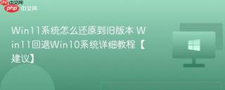 Win11系统怎么还原到旧版本 Win11回退Win10系统详细教程【建议】