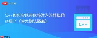 c++如何实现带依赖注入的模拟网络层？（单元测试隔离）