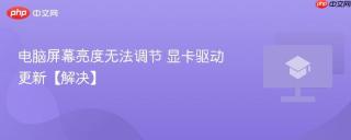 电脑屏幕亮度无法调节 显卡驱动更新【解决】