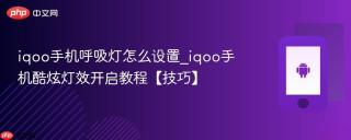 iqoo手机呼吸灯怎么设置_iqoo手机酷炫灯效开启教程【技巧】
