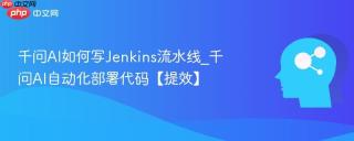 千问AI如何写Jenkins流水线_千问AI自动化部署代码【提效】