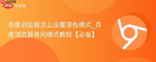 百度浏览器怎么设置深色模式_百度浏览器夜间模式教程【必备】