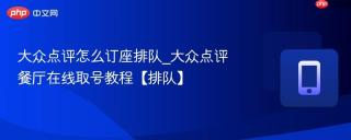 大众点评怎么订座排队_大众点评餐厅在线取号教程【排队】