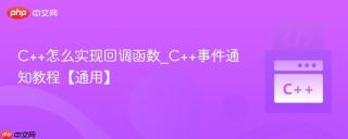 C++怎么实现回调函数_C++事件通知教程【通用】