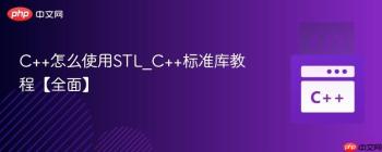 C++怎么使用STL_C++标准库教程【全面】