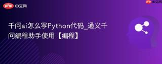千问ai怎么写Python代码_通义千问编程助手使用【编程】