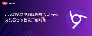 vivo浏览器电脑版网页入口 vivo浏览器官方登录页面地址