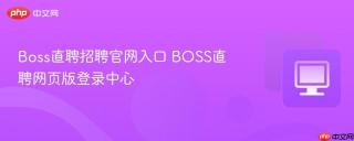 Boss直聘招聘官网入口 BOSS直聘网页版登录中心