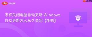 怎样关闭电脑自动更新 Windows自动更新怎么永久关闭【攻略】