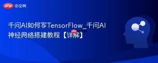 千问AI如何写TensorFlow_千问AI神经网络搭建教程【详解】