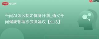 千问AI怎么制定健身计划_通义千问健康管理与饮食建议【生活】