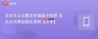 京东怎么设置京享值展示权限 京东会员等级隐私控制【京享】