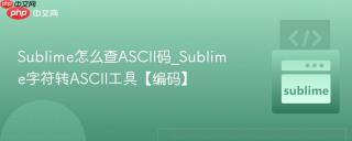 Sublime怎么查ASCII码_Sublime字符转ASCII工具【编码】
