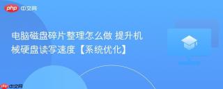 电脑磁盘碎片整理怎么做 提升机械硬盘读写速度【系统优化】