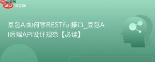 豆包AI如何写RESTful接口_豆包AI后端API设计规范【必读】
