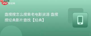 盘搜搜怎么搜索老电影资源 盘搜搜经典影片查找【经典】