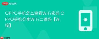 OPPO手机怎么查看WiFi密码 OPPO手机分享WiFi二维码【连接】
