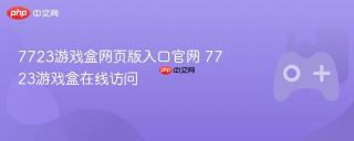 7723游戏盒网页版入口官网 7723游戏盒在线访问