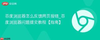 百度浏览器怎么反馈网页报错_百度浏览器问题提交教程【指南】