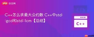 C++怎么求最大公约数 C++中std::gcd和std::lcm【总结】