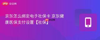 京东怎么绑定电子社保卡 京东健康医保支付设置【社保】