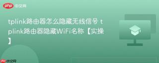 tplink路由器怎么隐藏无线信号 tplink路由器隐藏wifi名称【实操】