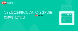 C++怎么调用CUDA_C++GPU编程教程【并行】