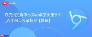百度浏览器怎么添加桌面快捷方式_百度网页收藏教程【快捷】