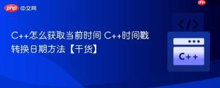 C++怎么获取当前时间 C++时间戳转换日期方法【干货】
