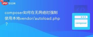 composer如何在无网络时强制使用本地vendor/autoload.php？