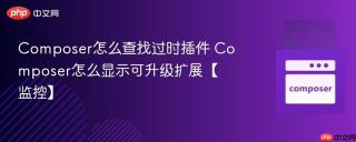 composer怎么查找过时插件 composer怎么显示可升级扩展【监控】